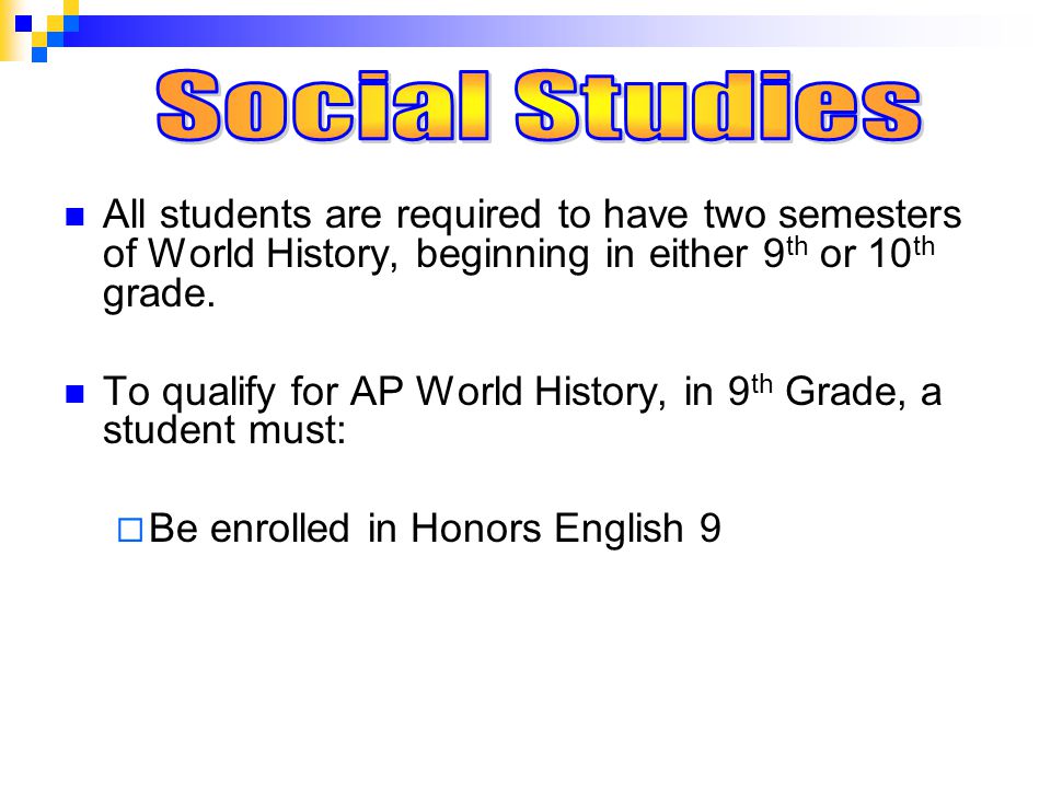 All students are required to have two semesters of World History, beginning in either 9 th or 10 th grade.