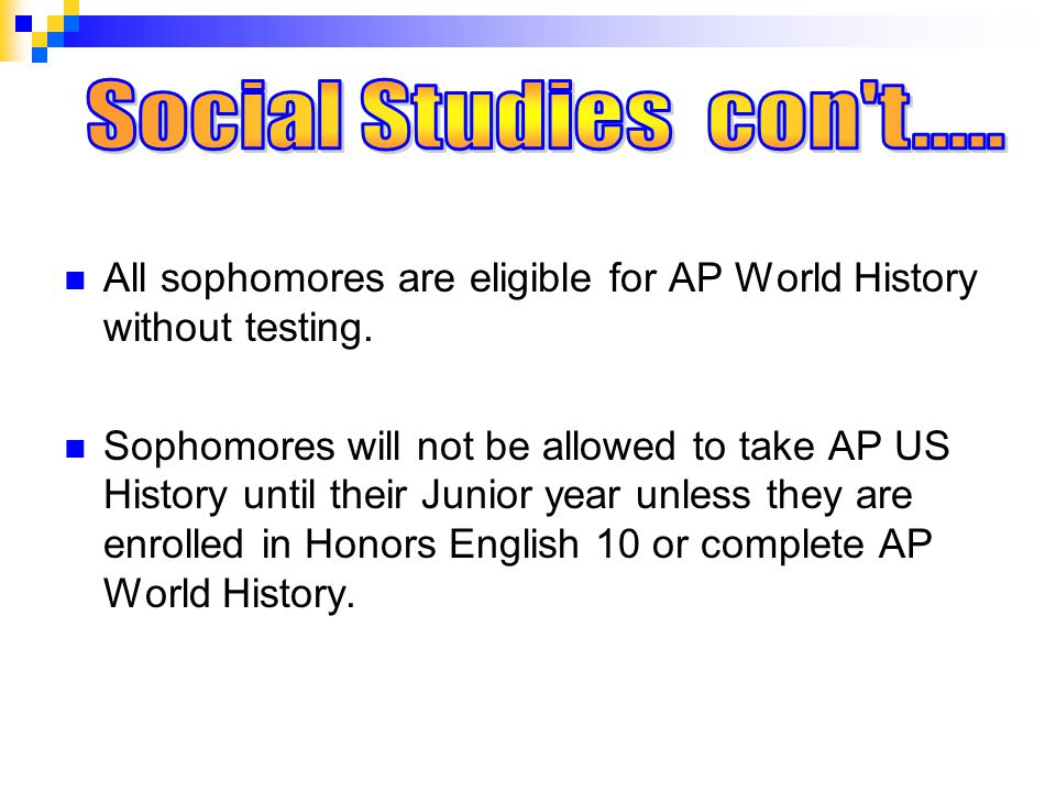 All sophomores are eligible for AP World History without testing.