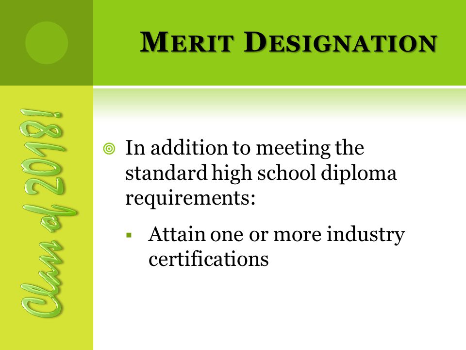 M ERIT D ESIGNATION  In addition to meeting the standard high school diploma requirements:  Attain one or more industry certifications