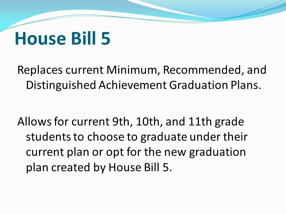 House Bill 5 Replaces current Minimum, Recommended, and Distinguished Achievement Graduation Plans.