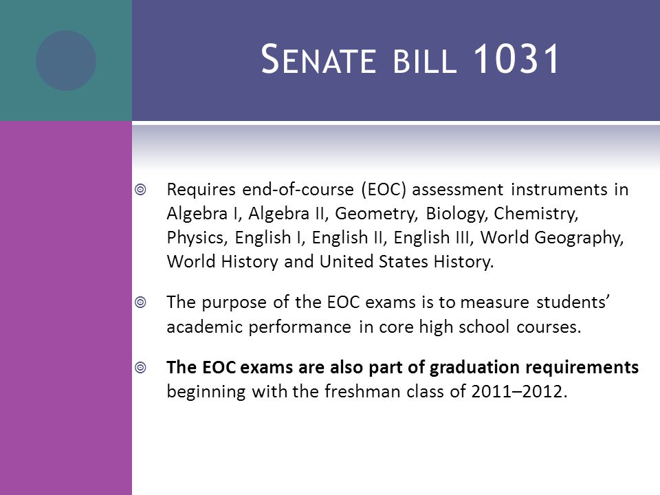 S ENATE BILL 1031  Requires end-of-course (EOC) assessment instruments in Algebra I, Algebra II, Geometry, Biology, Chemistry, Physics, English I, English II, English III, World Geography, World History and United States History.