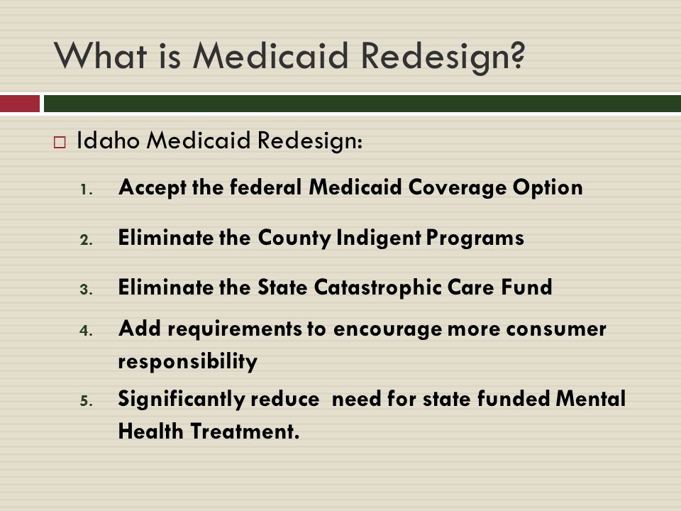 What is Medicaid Redesign.  Idaho Medicaid Redesign: 1.