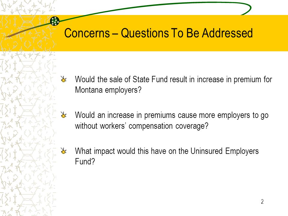 2 Concerns – Questions To Be Addressed Would the sale of State Fund result in increase in premium for Montana employers.
