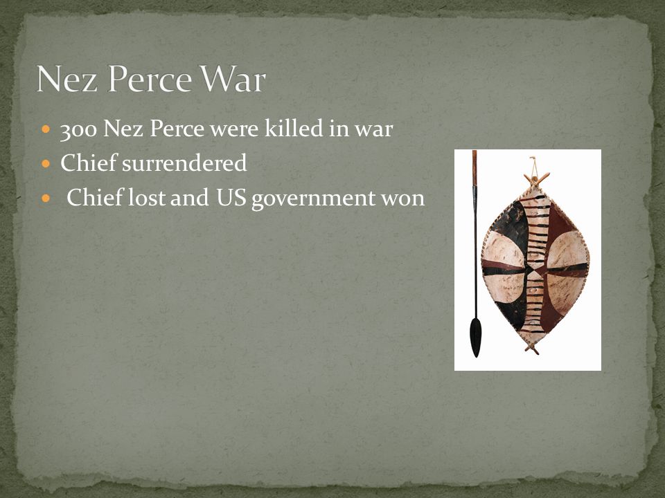 300 Nez Perce were killed in war Chief surrendered Chief lost and US government won
