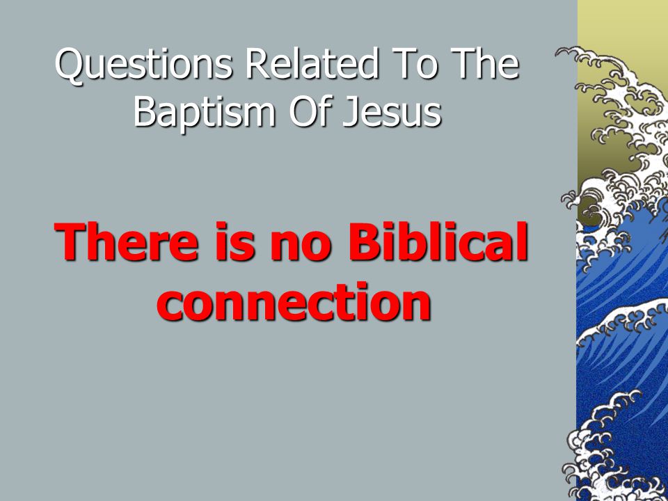 Questions Related To The Baptism Of Jesus There is no Biblical connection There is no Biblical connection
