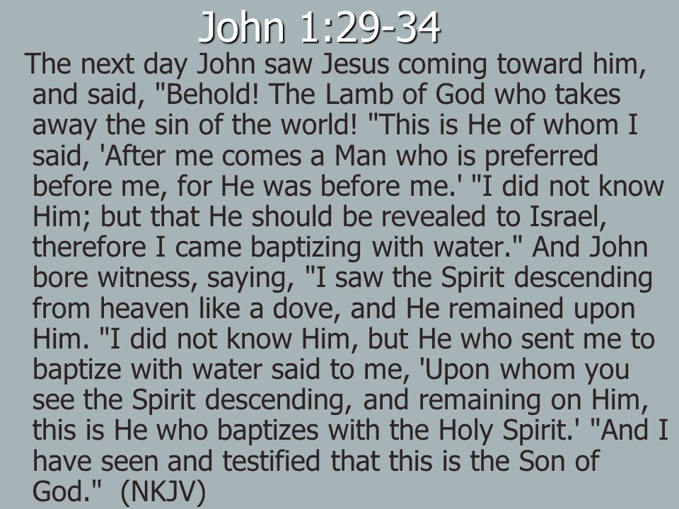 John 1:29-34 The next day John saw Jesus coming toward him, and said, Behold.
