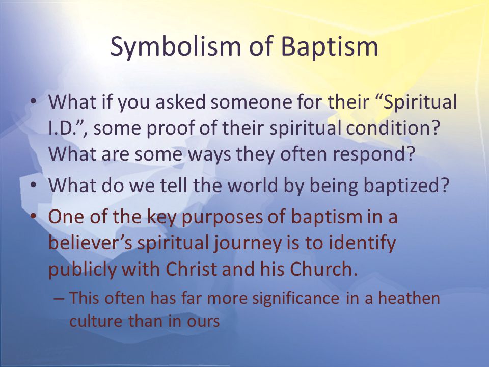 Symbolism of Baptism What if you asked someone for their Spiritual I.D. , some proof of their spiritual condition.