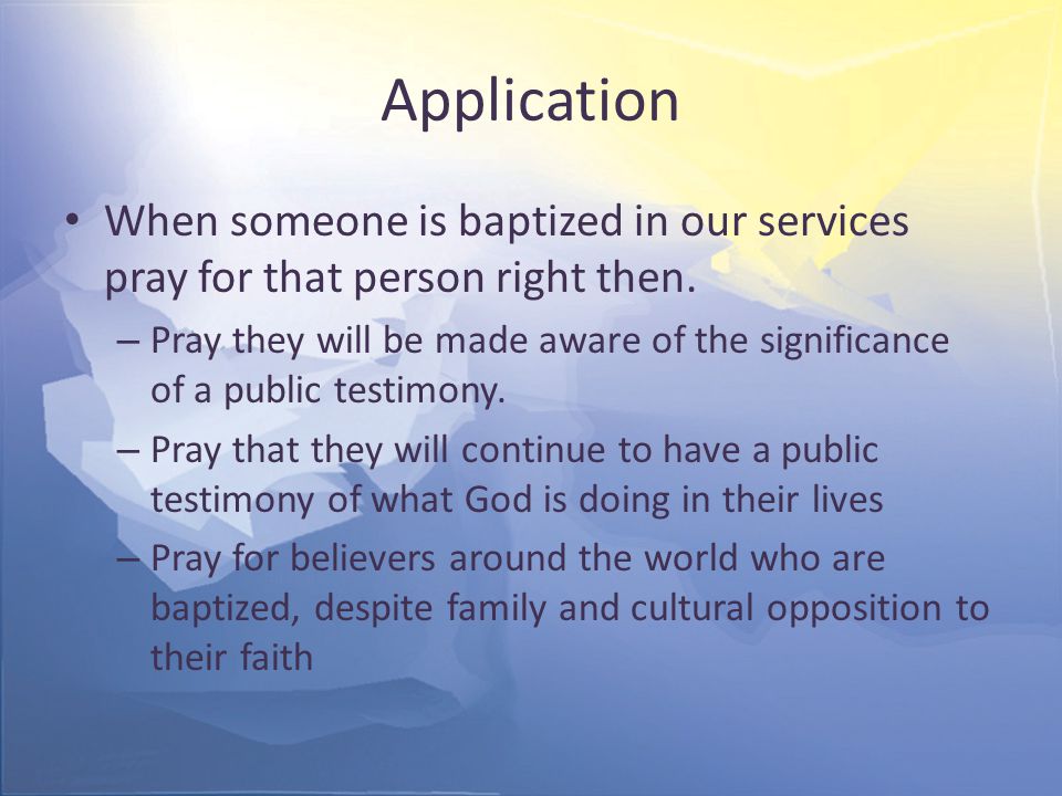 Application When someone is baptized in our services pray for that person right then.
