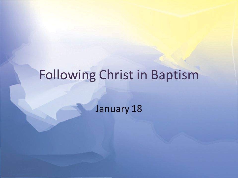 Following Christ in Baptism January 18