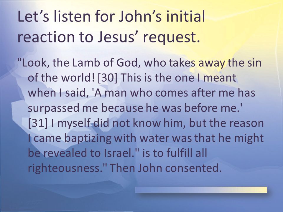 Let’s listen for John’s initial reaction to Jesus’ request.