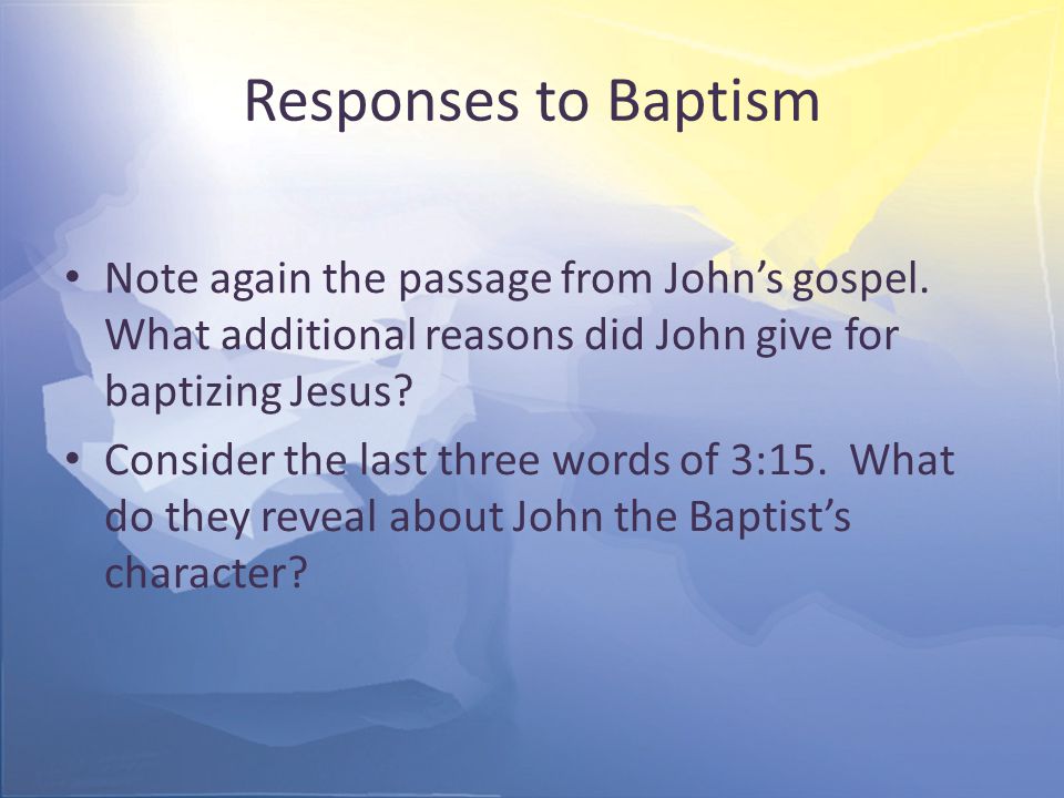 Responses to Baptism Note again the passage from John’s gospel.