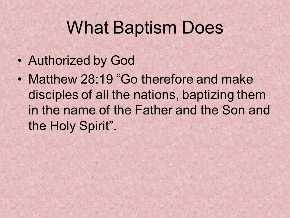 What Baptism Does Authorized by God Matthew 28:19 Go therefore and make disciples of all the nations, baptizing them in the name of the Father and the Son and the Holy Spirit .