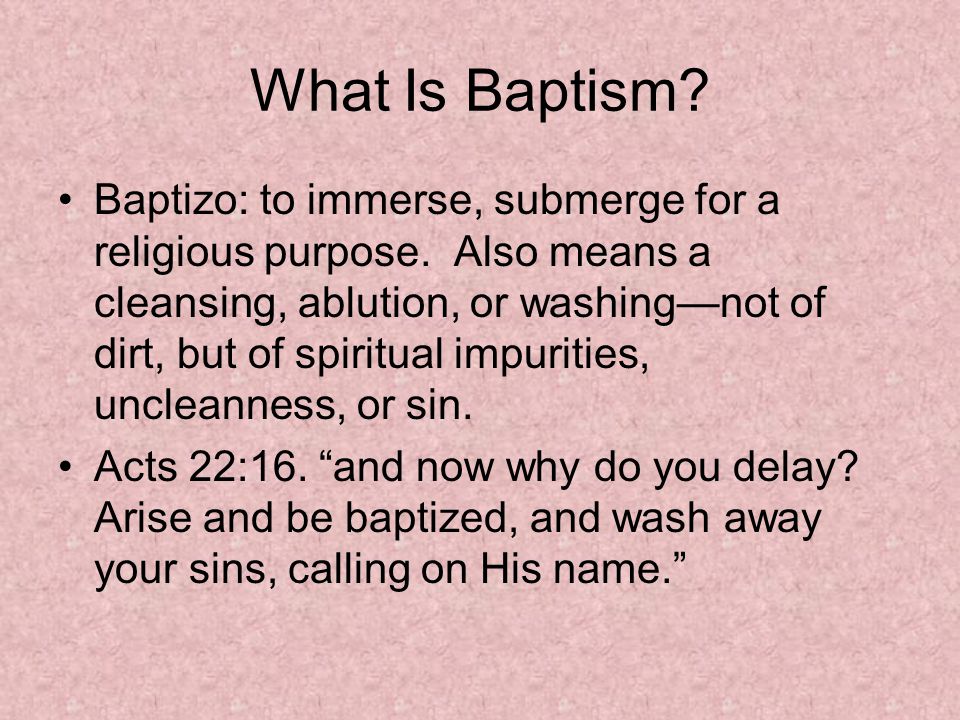 What Is Baptism. Baptizo: to immerse, submerge for a religious purpose.