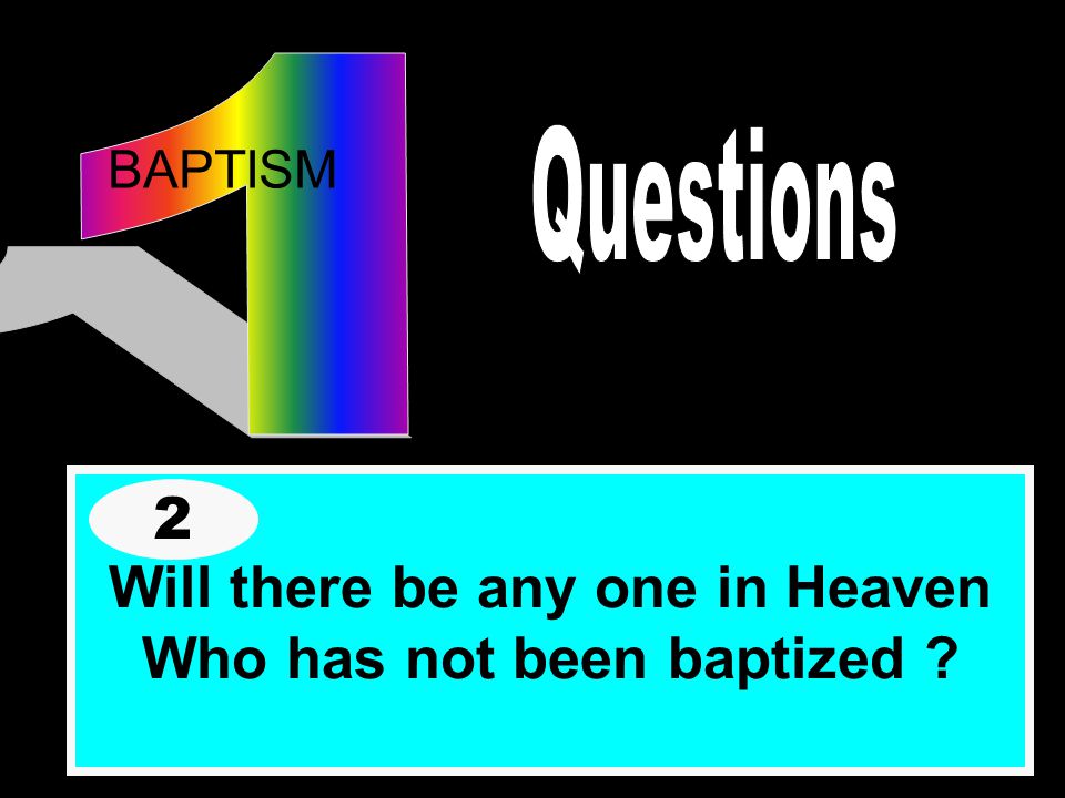BAPTISM Will there be any one in Heaven Who has not been baptized 2