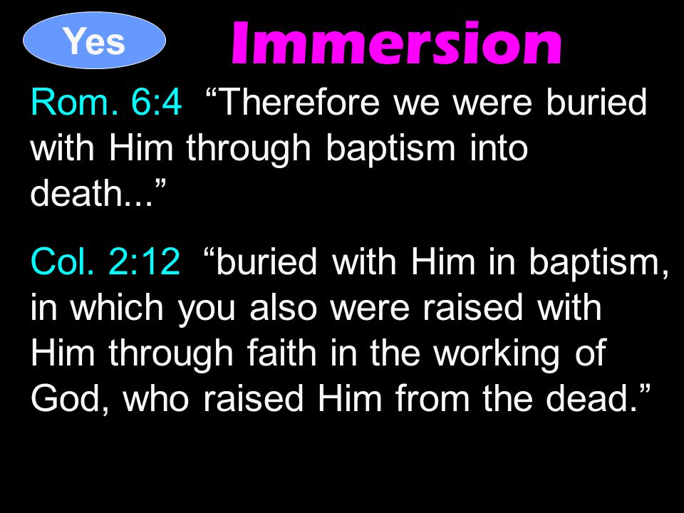 Rom. 6:4 Therefore we were buried with Him through baptism into death... Col.