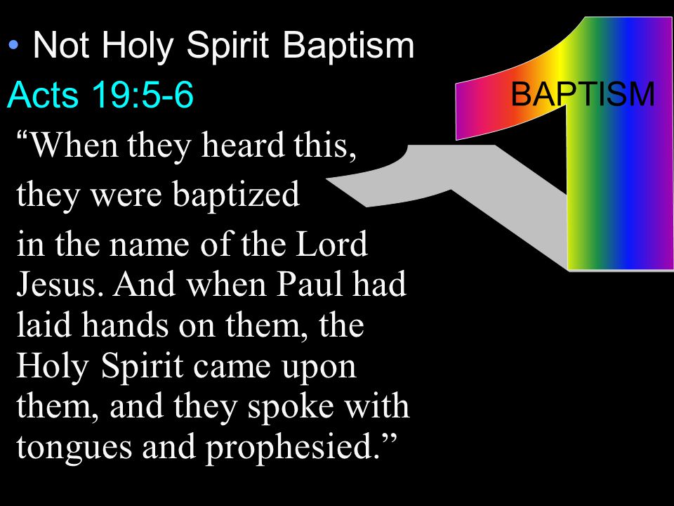 Not Holy Spirit Baptism Acts 19:5-6 When they heard this, they were baptized in the name of the Lord Jesus.