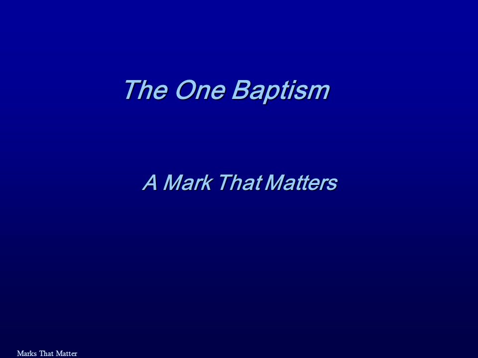 Marks That Matter The One Baptism A Mark That Matters