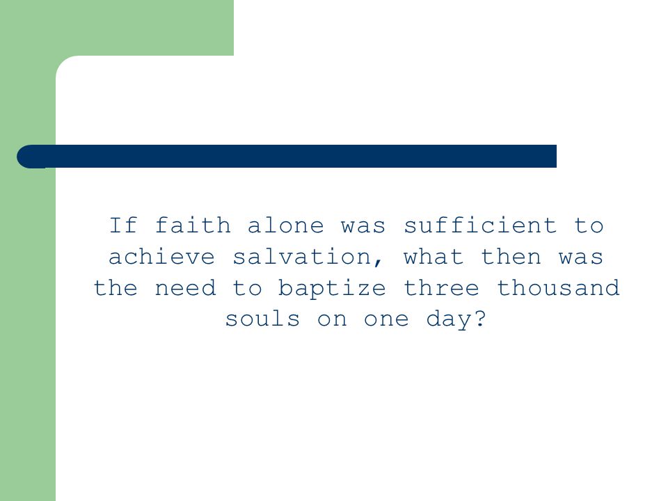 If faith alone was sufficient to achieve salvation, what then was the need to baptize three thousand souls on one day