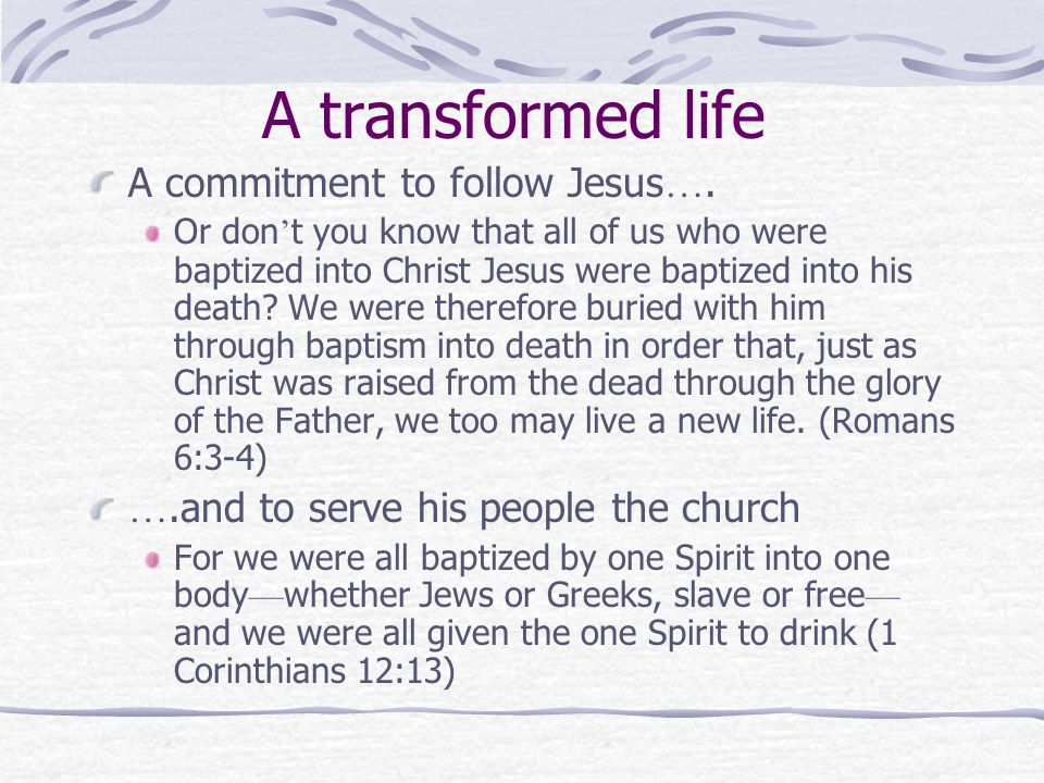 A transformed life A commitment to follow Jesus ….