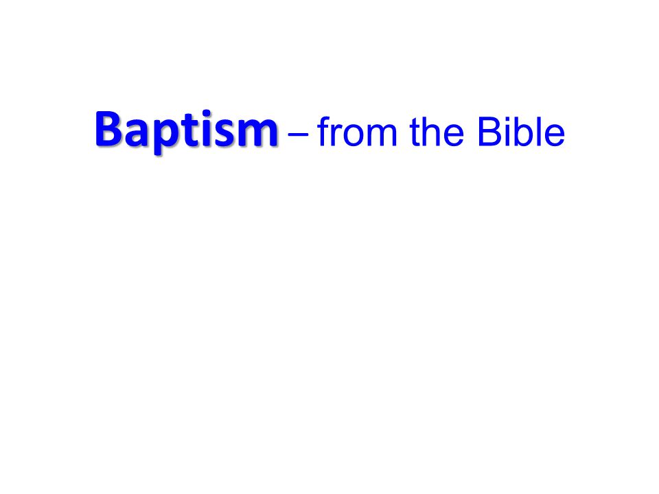 Baptism Baptism – from the Bible