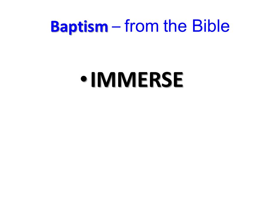 Baptism Baptism – from the Bible IMMERSE IMMERSE