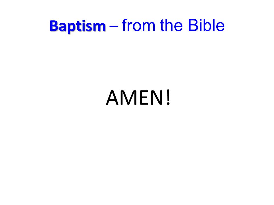 Baptism Baptism – from the Bible AMEN!