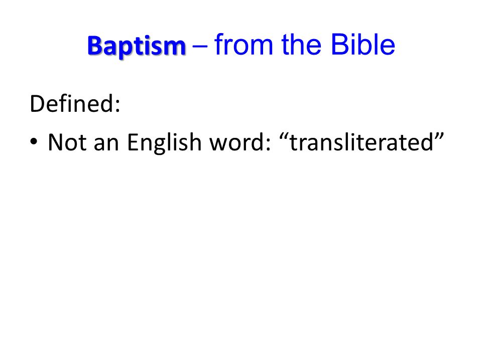 Baptism Baptism – from the Bible Defined: Not an English word: transliterated