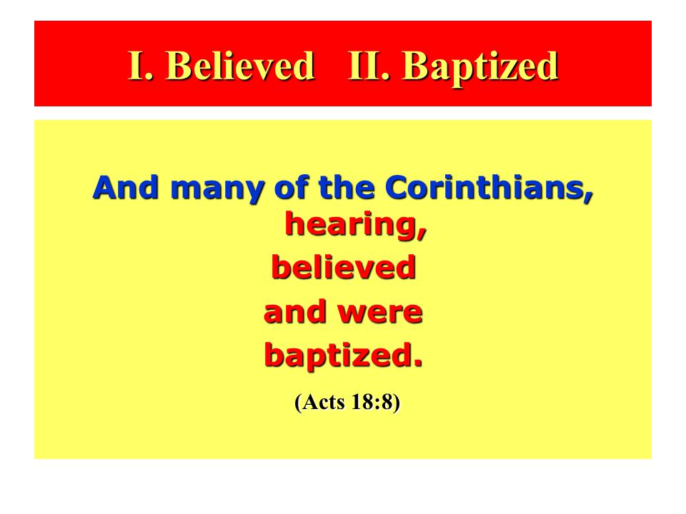 I. Believed II. Baptized And many of the Corinthians, hearing, believed and were baptized.