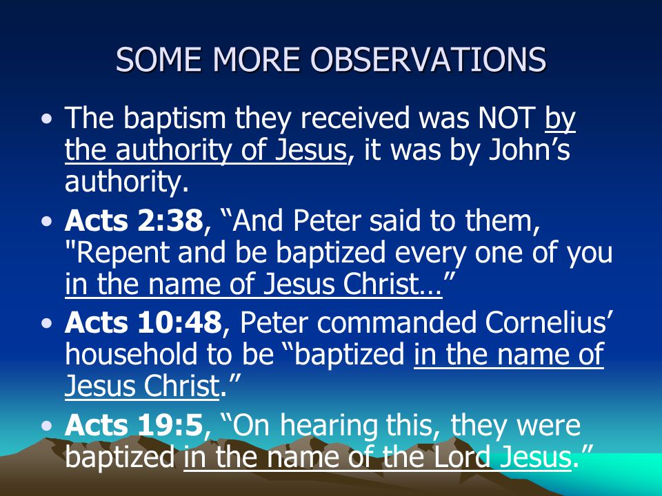 SOME MORE OBSERVATIONS The baptism they received was NOT by the authority of Jesus, it was by John’s authority.