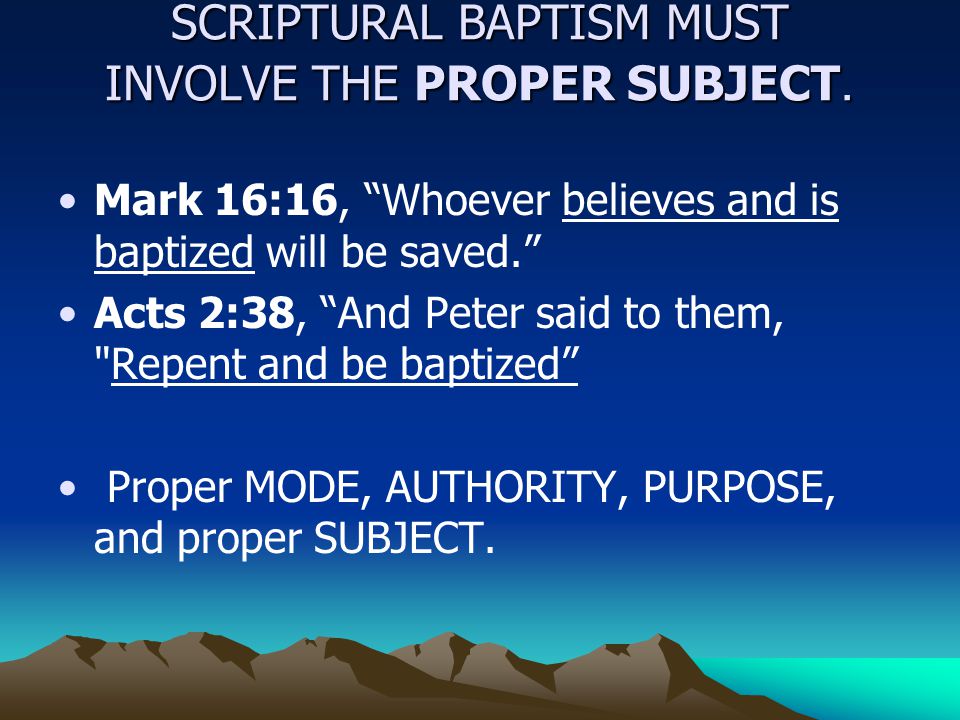 SCRIPTURAL BAPTISM MUST INVOLVE THE PROPER SUBJECT.