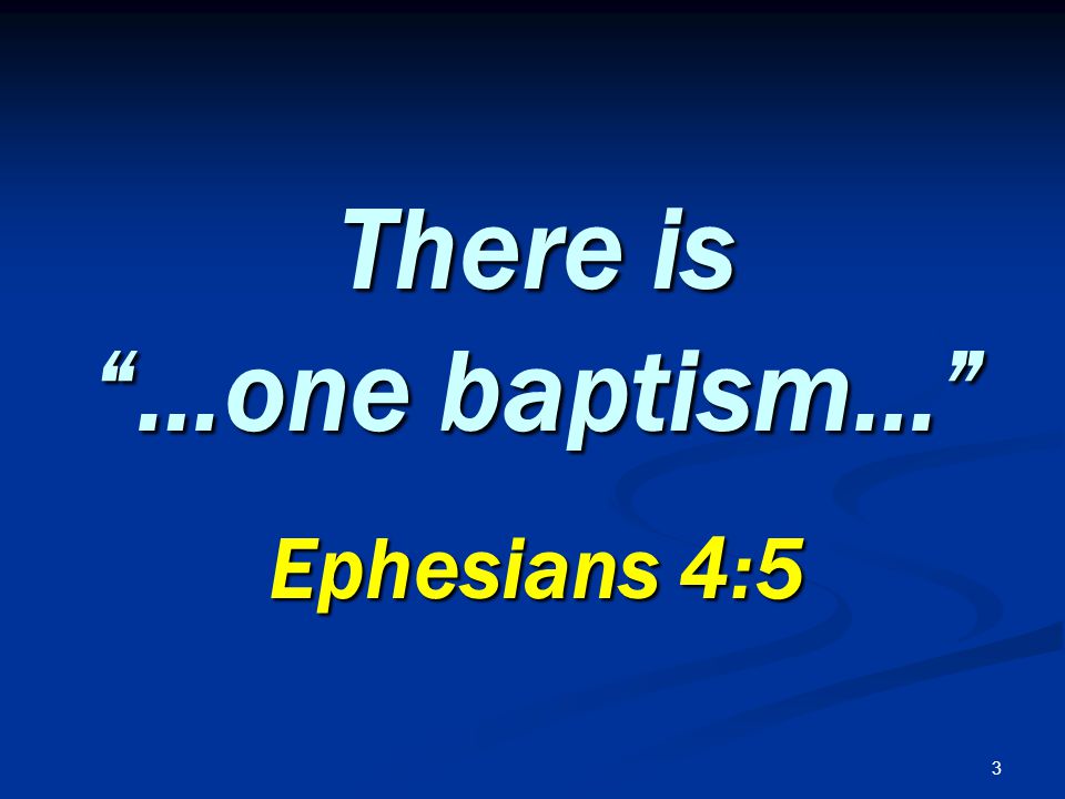 3 There is …one baptism… Ephesians 4:5 6
