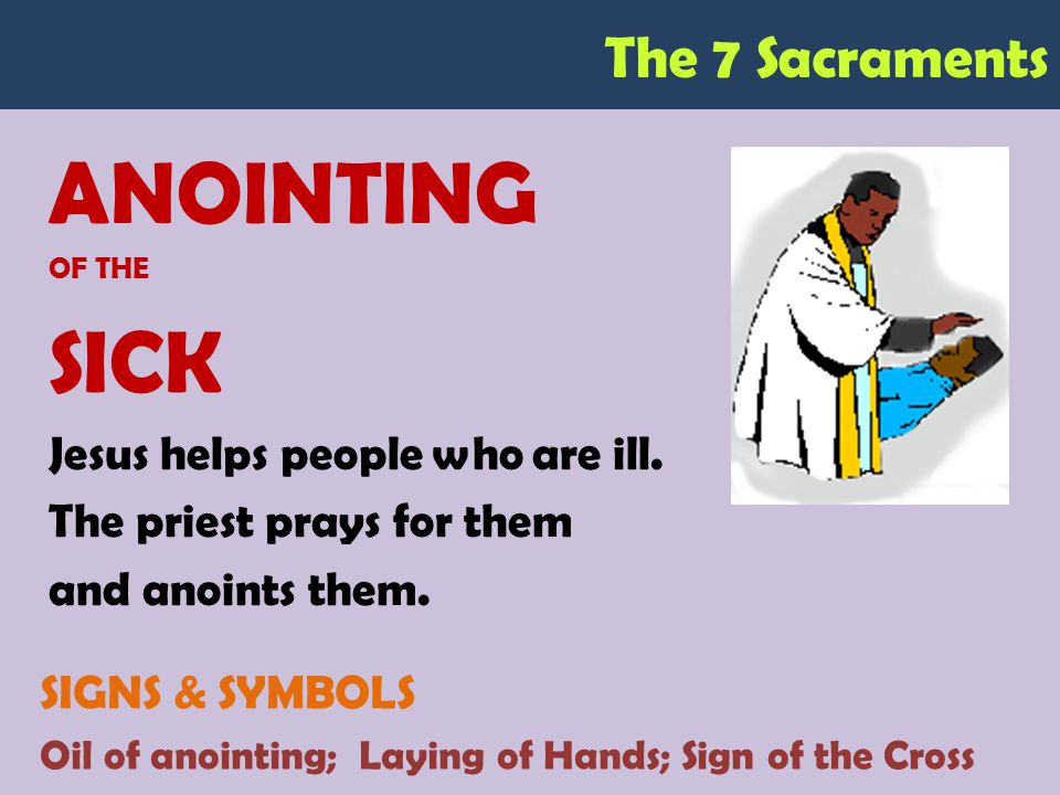 The 7 Sacraments ANOINTING OF THE SICK Jesus helps people who are ill.
