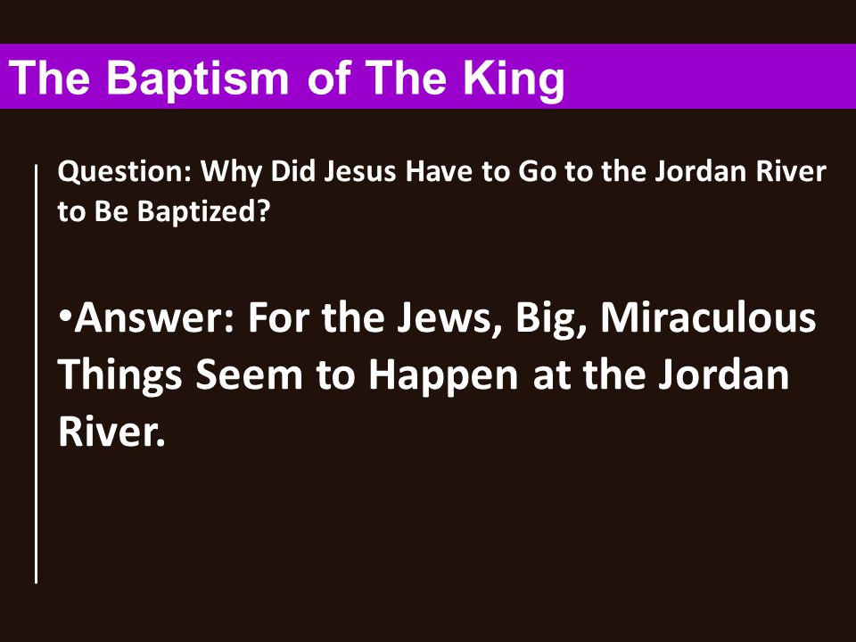 Question: Why Did Jesus Have to Go to the Jordan River to Be Baptized.