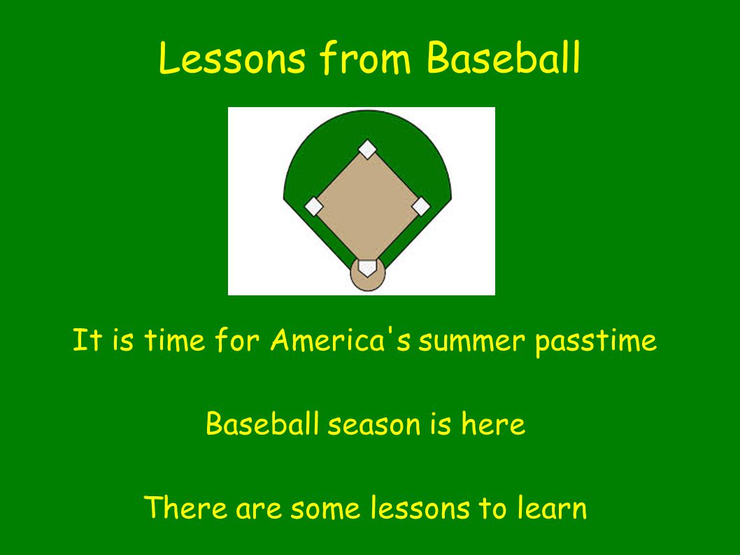Lessons from Baseball It is time for America s summer passtime Baseball season is here There are some lessons to learn