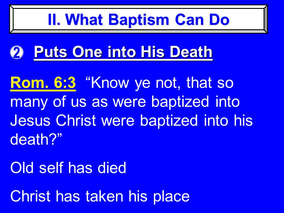 II. What Baptism Can Do 2 Puts One into His Death Rom.