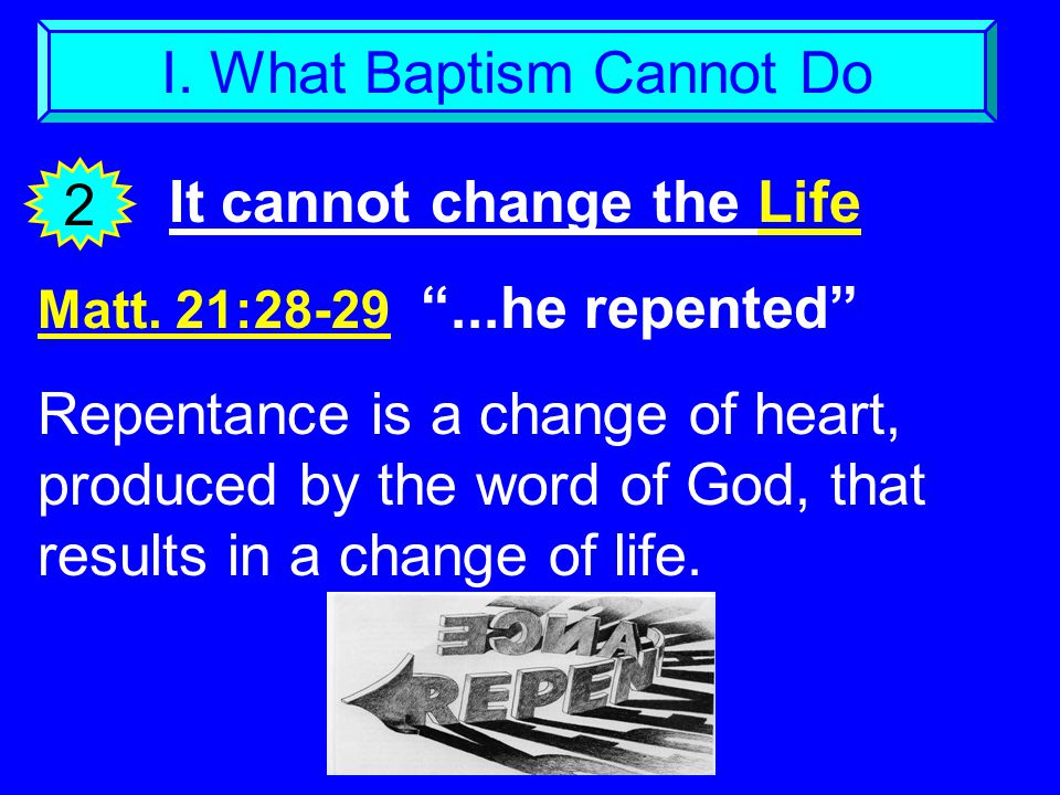I. What Baptism Cannot Do It cannot change the Life 2 Matt.