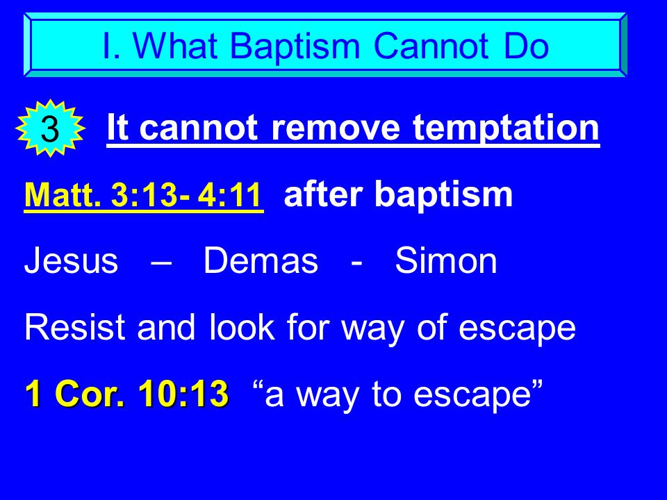 I. What Baptism Cannot Do It cannot remove temptation 3 Matt.