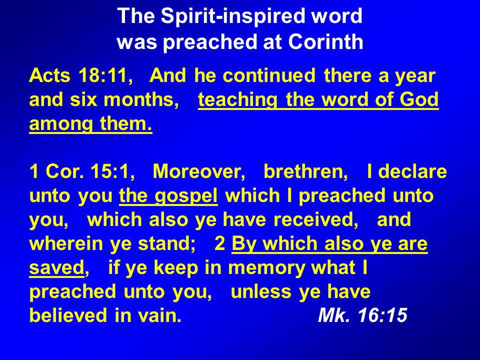 The Spirit-inspired word was preached at Corinth Acts 18:11, And he continued there a year and six months, teaching the word of God among them.