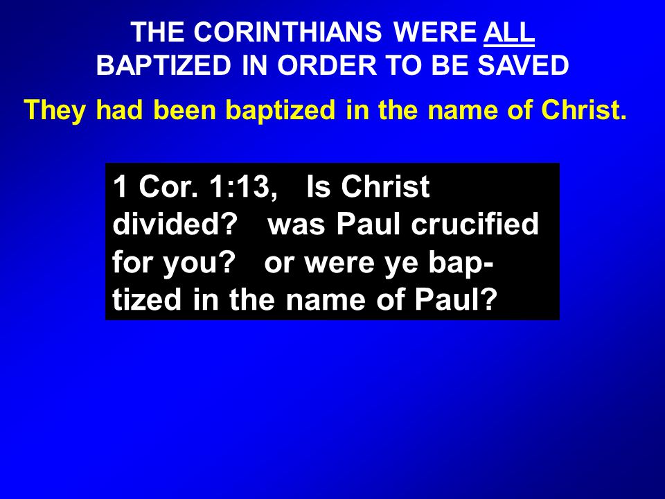 THE CORINTHIANS WERE ALL BAPTIZED IN ORDER TO BE SAVED They had been baptized in the name of Christ.