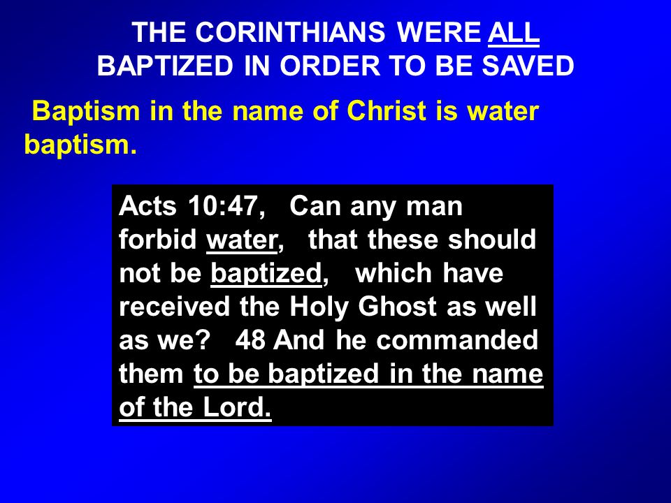 THE CORINTHIANS WERE ALL BAPTIZED IN ORDER TO BE SAVED Baptism in the name of Christ is water baptism.