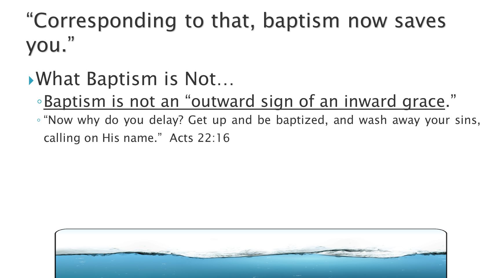  What Baptism is Not… ◦ Baptism is not an outward sign of an inward grace. ◦ Now why do you delay.