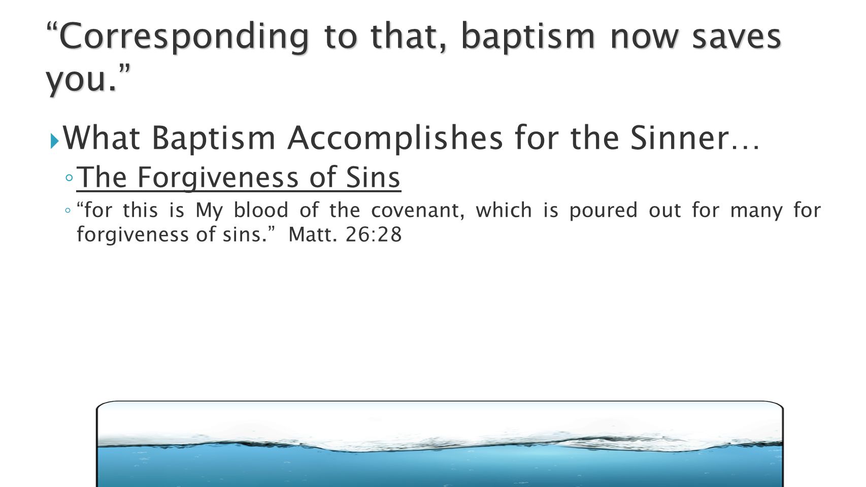  What Baptism Accomplishes for the Sinner… ◦ The Forgiveness of Sins ◦ for this is My blood of the covenant, which is poured out for many for forgiveness of sins. Matt.
