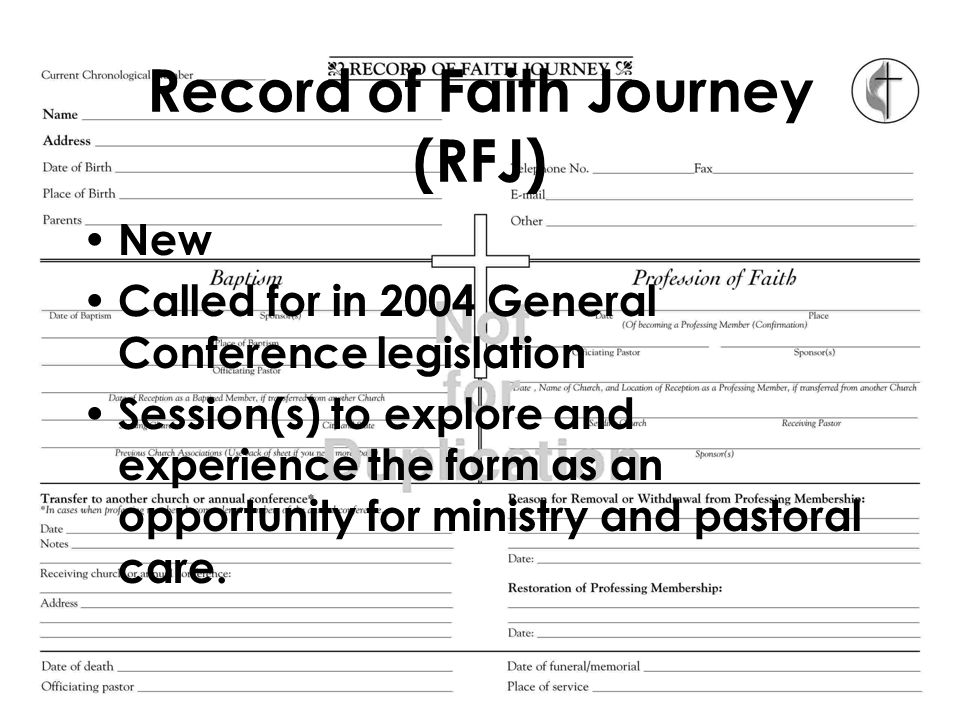Record of Faith Journey (RFJ) New Called for in 2004 General Conference legislation Session(s) to explore and experience the form as an opportunity for ministry and pastoral care.