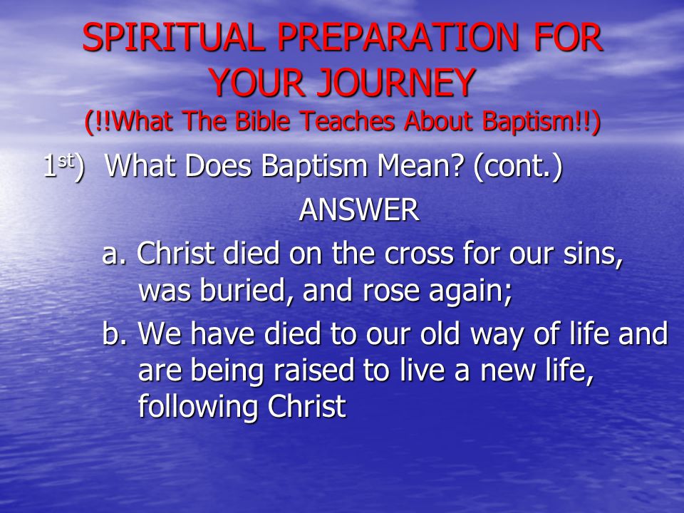 1 st ) What Does Baptism Mean. (cont.) ANSWER a.