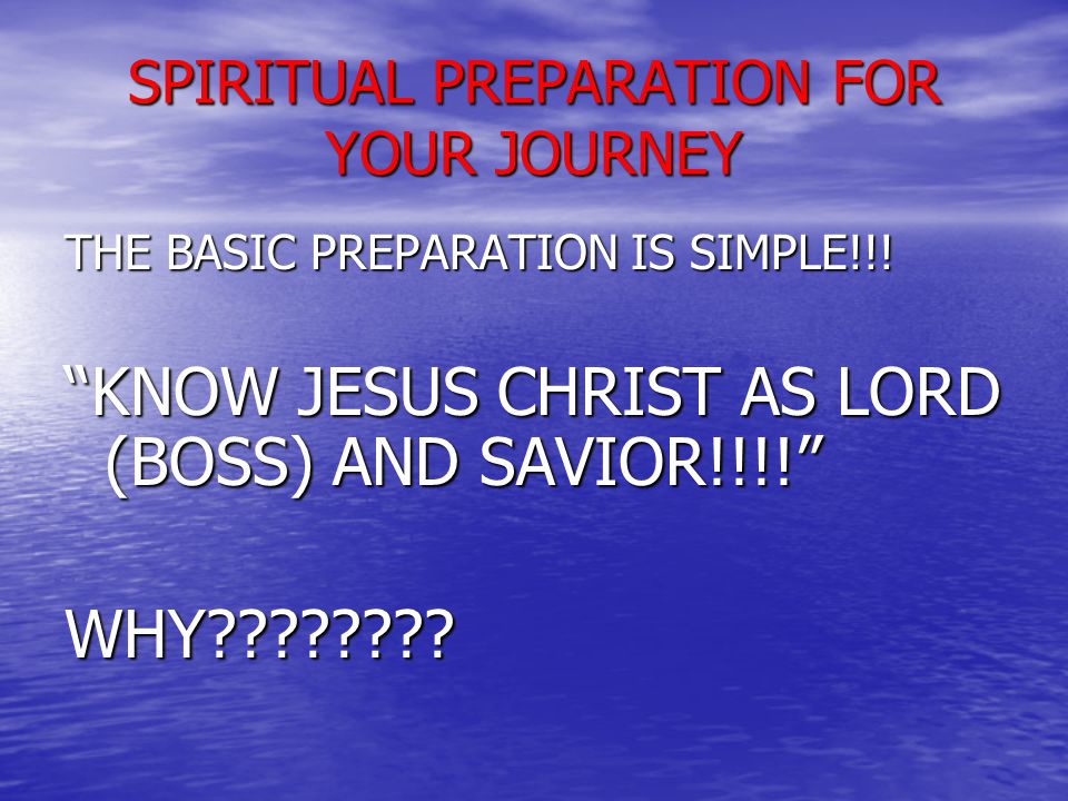 SPIRITUAL PREPARATION FOR YOUR JOURNEY THE BASIC PREPARATION IS SIMPLE!!.