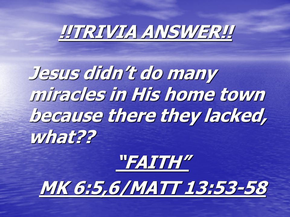 !!TRIVIA ANSWER!. Jesus didn’t do many miracles in His home town because there they lacked, what .
