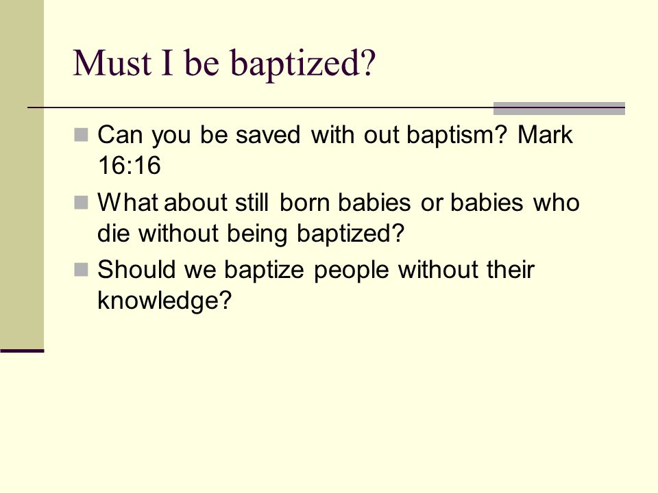 Must I be baptized. Can you be saved with out baptism.