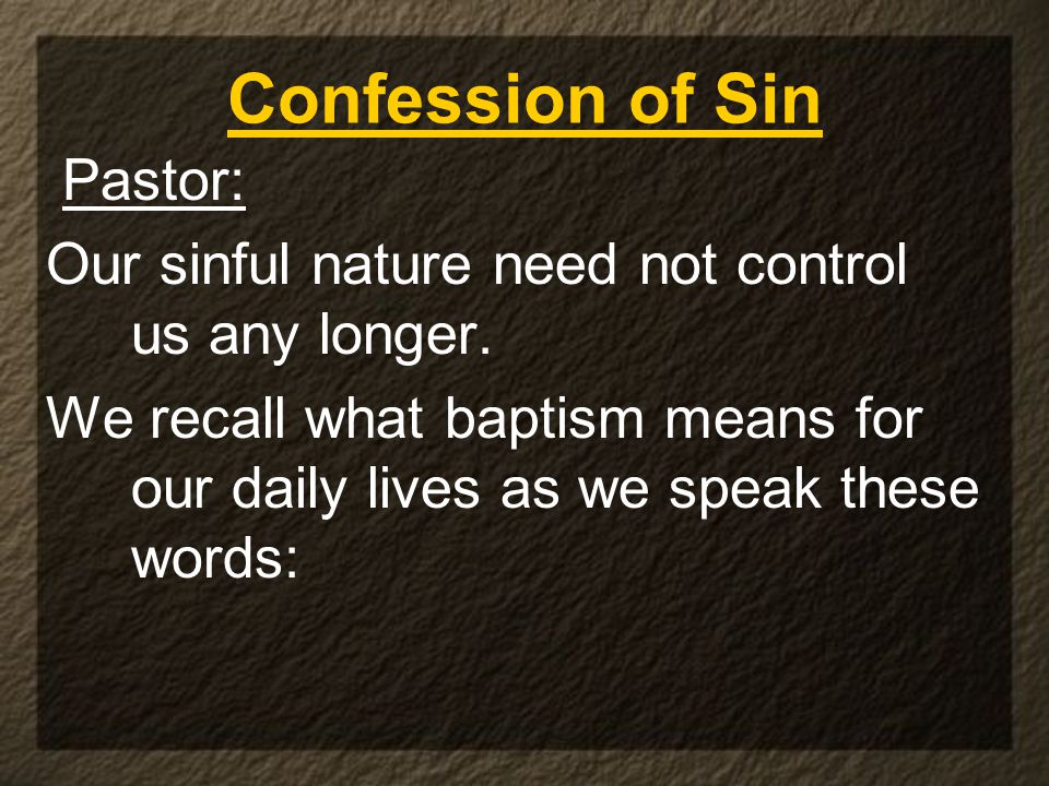 Confession of Sin Pastor: Our sinful nature need not control us any longer.