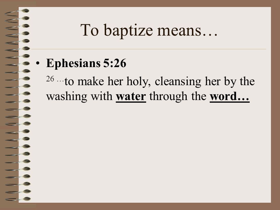 To baptize means… Matthew 28:19 19 Therefore go and make disciples of all nations, baptizing them in the name of the Father and of the Son and of the Holy Spirit.