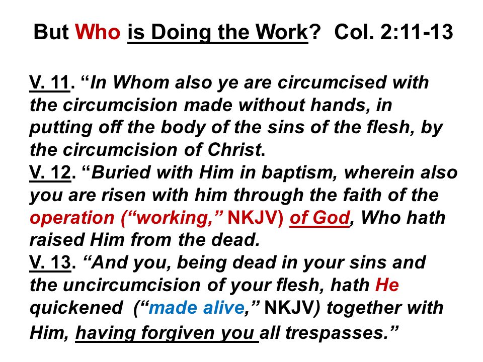 But Who is Doing the Work. Col. 2:11-13 V. 11.